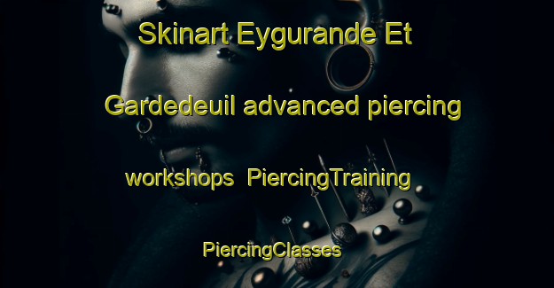 Skinart Eygurande Et Gardedeuil advanced piercing workshops | PiercingTraining | PiercingClasses | SkinartTraining-France