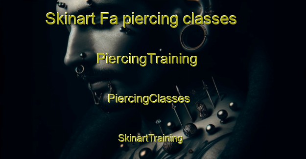 Skinart Fa piercing classes | PiercingTraining | PiercingClasses | SkinartTraining-France