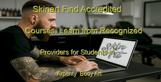 Skinart Find Accredited Courses: Learn from Recognized Providers for Students in Arpenty | Body Art Qualification Authority | BAQA-France