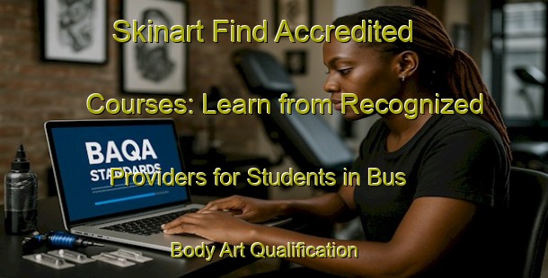 Skinart Find Accredited Courses: Learn from Recognized Providers for Students in Bus | Body Art Qualification Authority | BAQA-France