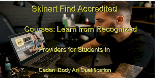Skinart Find Accredited Courses: Learn from Recognized Providers for Students in Caden | Body Art Qualification Authority | BAQA-France