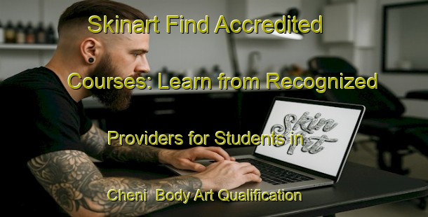 Skinart Find Accredited Courses: Learn from Recognized Providers for Students in Cheni | Body Art Qualification Authority | BAQA-France