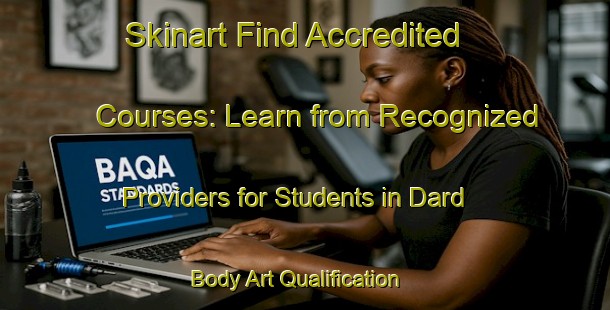 Skinart Find Accredited Courses: Learn from Recognized Providers for Students in Dard | Body Art Qualification Authority | BAQA-France