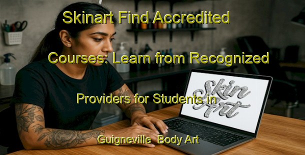Skinart Find Accredited Courses: Learn from Recognized Providers for Students in Guigneville | Body Art Qualification Authority | BAQA-France