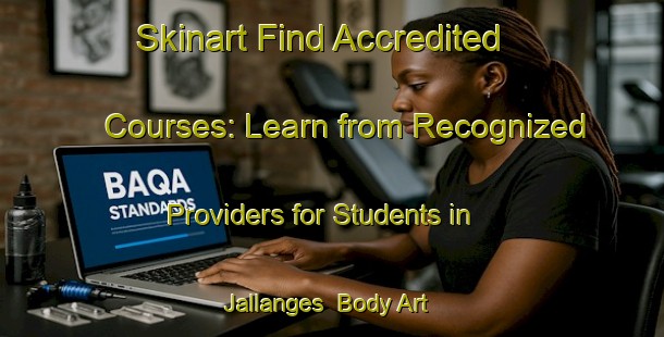 Skinart Find Accredited Courses: Learn from Recognized Providers for Students in Jallanges | Body Art Qualification Authority | BAQA-France