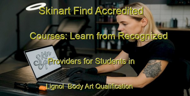 Skinart Find Accredited Courses: Learn from Recognized Providers for Students in Lignol | Body Art Qualification Authority | BAQA-France