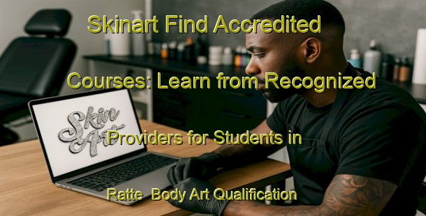 Skinart Find Accredited Courses: Learn from Recognized Providers for Students in Ratte | Body Art Qualification Authority | BAQA-France