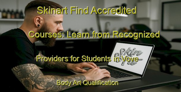 Skinart Find Accredited Courses: Learn from Recognized Providers for Students in Vove | Body Art Qualification Authority | BAQA-France