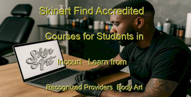 Skinart Find Accredited Courses for Students in Incourt - Learn from Recognized Providers | Body Art Qualification Authority | BAQA-France