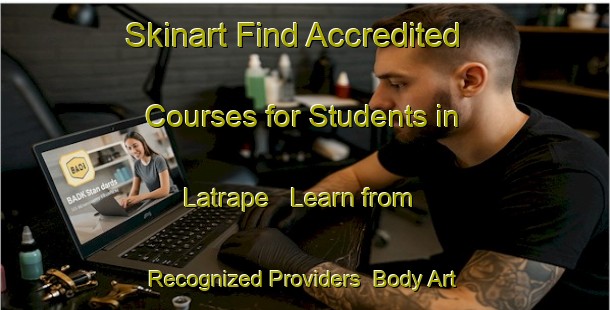 Skinart Find Accredited Courses for Students in Latrape - Learn from Recognized Providers | Body Art Qualification Authority | BAQA-France