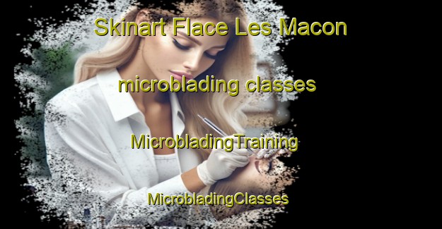 Skinart Flace Les Macon microblading classes | MicrobladingTraining | MicrobladingClasses | SkinartTraining-France