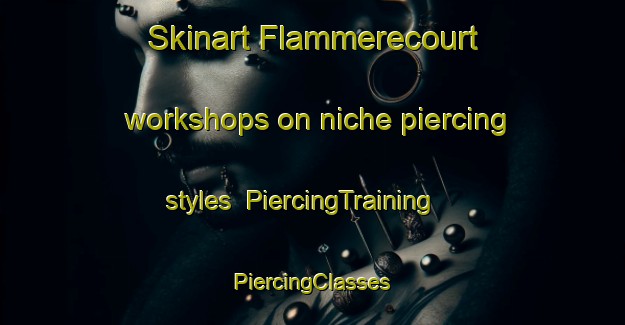 Skinart Flammerecourt workshops on niche piercing styles | #PiercingTraining #PiercingClasses #SkinartTraining-France