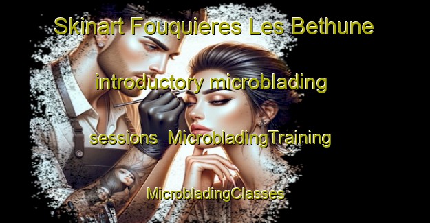 Skinart Fouquieres Les Bethune introductory microblading sessions | #MicrobladingTraining #MicrobladingClasses #SkinartTraining-France