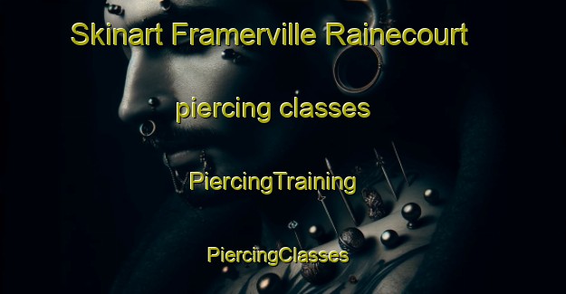 Skinart Framerville Rainecourt piercing classes | PiercingTraining | PiercingClasses | SkinartTraining-France