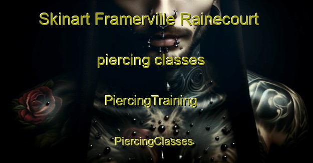 Skinart Framerville Rainecourt piercing classes | PiercingTraining | PiercingClasses | SkinartTraining-France