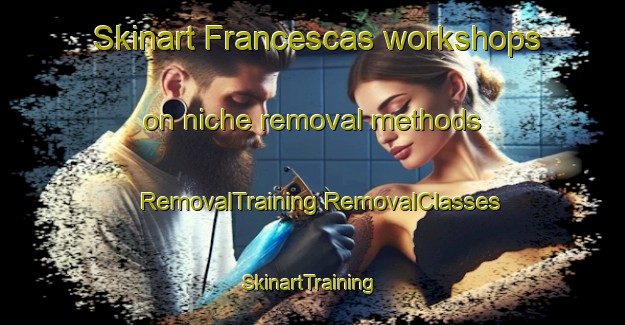 Skinart Francescas workshops on niche removal methods | #RemovalTraining #RemovalClasses #SkinartTraining-France