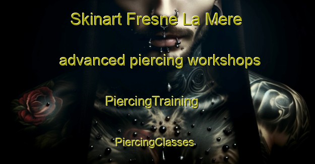 Skinart Fresne La Mere advanced piercing workshops | PiercingTraining | PiercingClasses | SkinartTraining-France