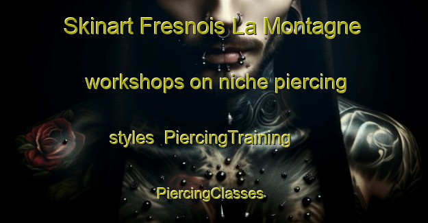 Skinart Fresnois La Montagne workshops on niche piercing styles | PiercingTraining | PiercingClasses | SkinartTraining-France