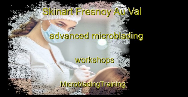 Skinart Fresnoy Au Val advanced microblading workshops | #MicrobladingTraining #MicrobladingClasses #SkinartTraining-France