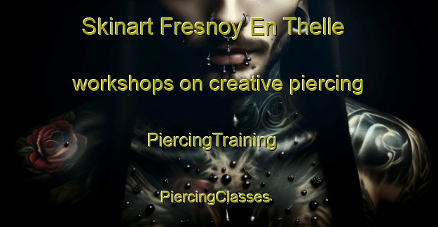 Skinart Fresnoy En Thelle workshops on creative piercing | PiercingTraining | PiercingClasses | SkinartTraining-France