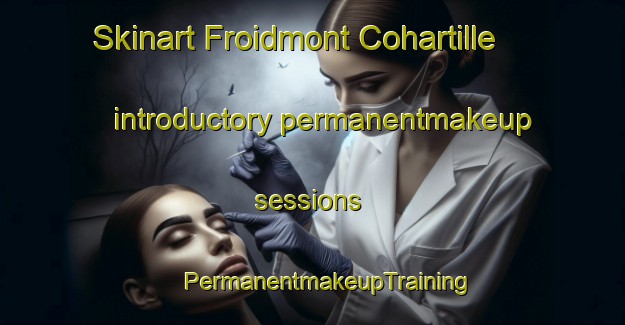 Skinart Froidmont Cohartille introductory permanentmakeup sessions | #PermanentmakeupTraining #PermanentmakeupClasses #SkinartTraining-France