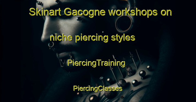 Skinart Gacogne workshops on niche piercing styles | #PiercingTraining #PiercingClasses #SkinartTraining-France