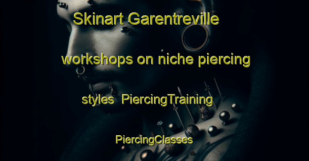 Skinart Garentreville workshops on niche piercing styles | #PiercingTraining #PiercingClasses #SkinartTraining-France