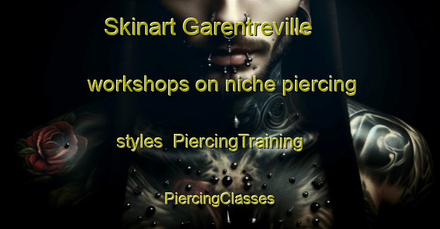 Skinart Garentreville workshops on niche piercing styles | #PiercingTraining #PiercingClasses #SkinartTraining-France