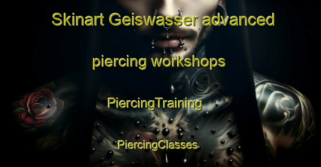 Skinart Geiswasser advanced piercing workshops | PiercingTraining | PiercingClasses | SkinartTraining-France