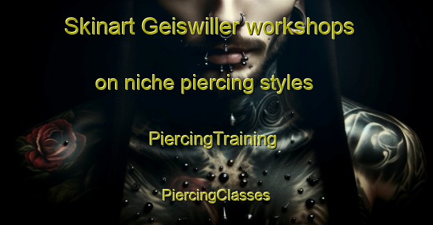 Skinart Geiswiller workshops on niche piercing styles | #PiercingTraining #PiercingClasses #SkinartTraining-France