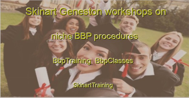 Skinart Geneston workshops on niche BBP procedures | BbpTraining | BbpClasses | SkinartTraining-France