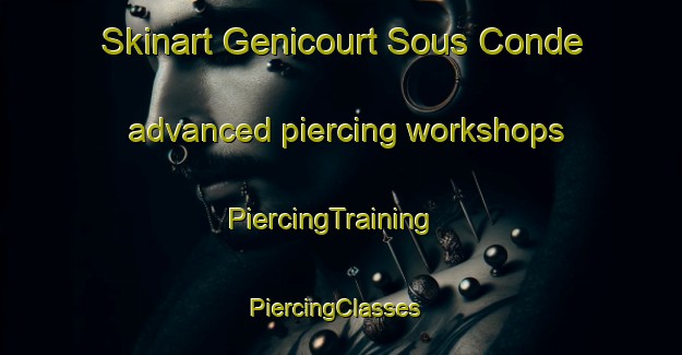 Skinart Genicourt Sous Conde advanced piercing workshops | PiercingTraining | PiercingClasses | SkinartTraining-France