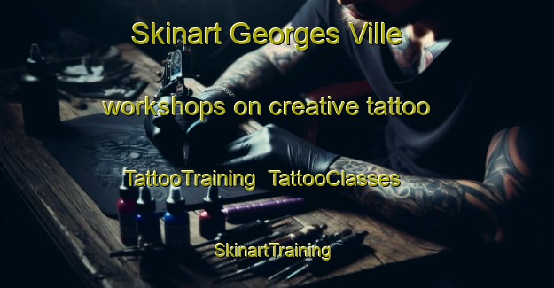 Skinart Georges Ville workshops on creative tattoo | TattooTraining | TattooClasses | SkinartTraining-France
