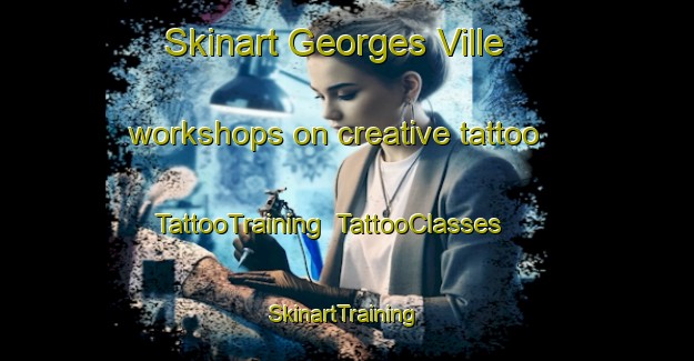 Skinart Georges Ville workshops on creative tattoo | TattooTraining | TattooClasses | SkinartTraining-France