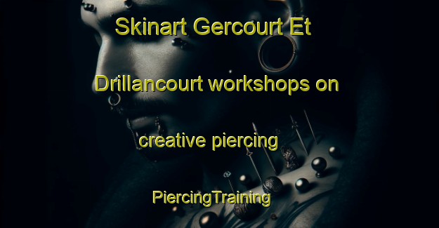 Skinart Gercourt Et Drillancourt workshops on creative piercing | PiercingTraining | PiercingClasses | SkinartTraining-France