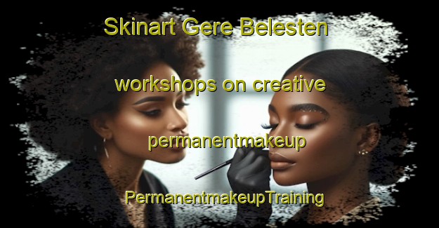 Skinart Gere Belesten workshops on creative permanentmakeup | PermanentmakeupTraining | PermanentmakeupClasses | SkinartTraining-France