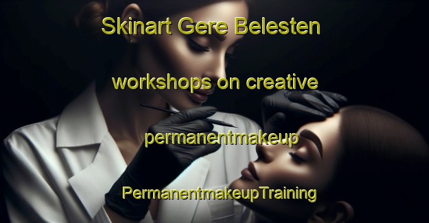 Skinart Gere Belesten workshops on creative permanentmakeup | PermanentmakeupTraining | PermanentmakeupClasses | SkinartTraining-France