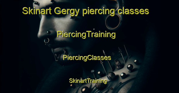 Skinart Gergy piercing classes | PiercingTraining | PiercingClasses | SkinartTraining-France