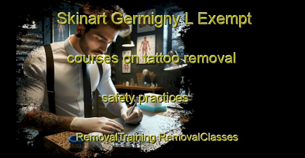 Skinart Germigny L Exempt courses on tattoo removal safety practices | #RemovalTraining #RemovalClasses #SkinartTraining-France