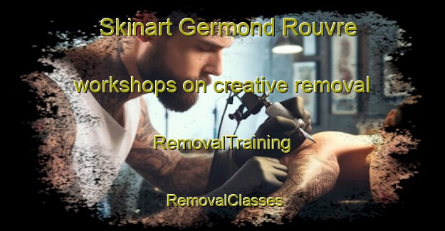 Skinart Germond Rouvre workshops on creative removal | RemovalTraining | RemovalClasses | SkinartTraining-France