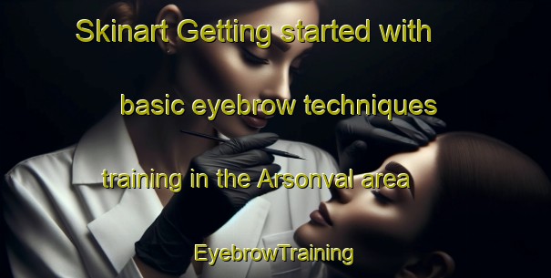 Skinart Getting started with basic eyebrow techniques training in the Arsonval area | EyebrowTraining | EyebrowClasses | SkinartTraining-France