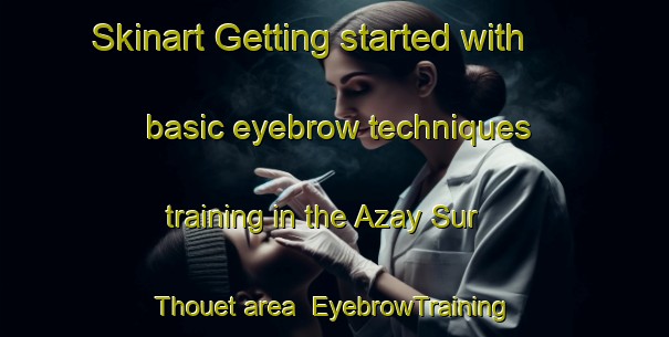 Skinart Getting started with basic eyebrow techniques training in the Azay Sur Thouet area | EyebrowTraining | EyebrowClasses | SkinartTraining-France