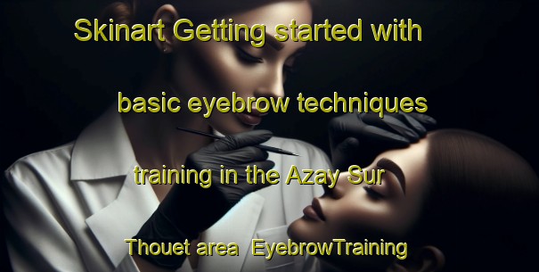 Skinart Getting started with basic eyebrow techniques training in the Azay Sur Thouet area | EyebrowTraining | EyebrowClasses | SkinartTraining-France
