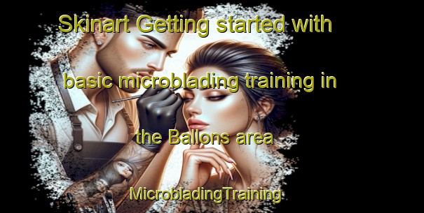 Skinart Getting started with basic microblading training in the Ballons area | MicrobladingTraining | MicrobladingClasses | SkinartTraining-France