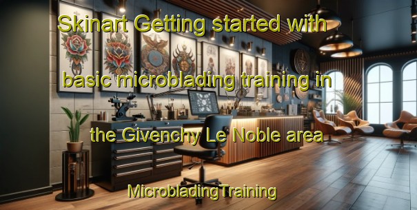 Skinart Getting started with basic microblading training in the Givenchy Le Noble area | MicrobladingTraining | MicrobladingClasses | SkinartTraining-France
