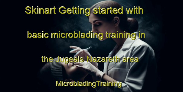 Skinart Getting started with basic microblading training in the Jugeals Nazareth area | MicrobladingTraining | MicrobladingClasses | SkinartTraining-France