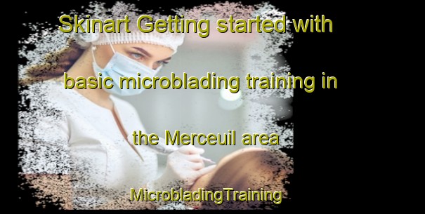 Skinart Getting started with basic microblading training in the Merceuil area | MicrobladingTraining | MicrobladingClasses | SkinartTraining-France