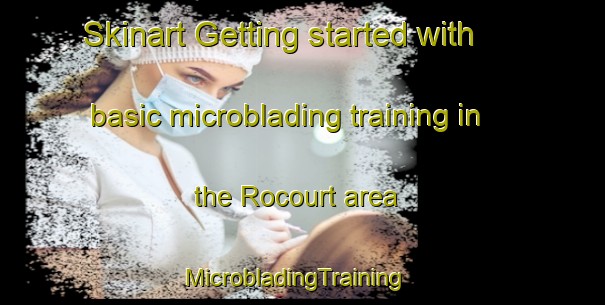 Skinart Getting started with basic microblading training in the Rocourt area | MicrobladingTraining | MicrobladingClasses | SkinartTraining-France