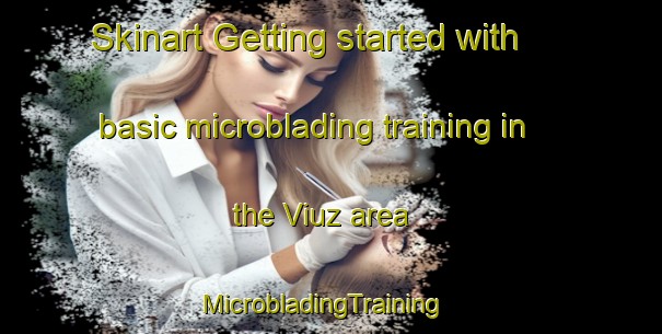 Skinart Getting started with basic microblading training in the Viuz area | MicrobladingTraining | MicrobladingClasses | SkinartTraining-France