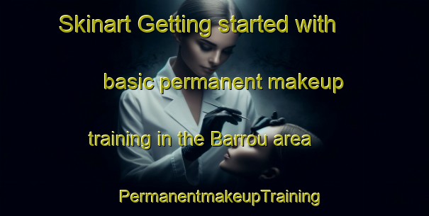 Skinart Getting started with basic permanent makeup training in the Barrou area | PermanentmakeupTraining | PermanentmakeupClasses | SkinartTraining-France